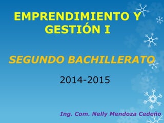 EMPRENDIMIENTO Y
GESTIÓN I
SEGUNDO BACHILLERATO
2014-2015
Ing. Com. Nelly Mendoza Cedeño
 