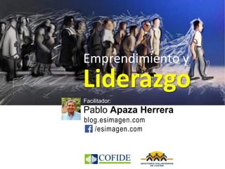 1
Pablo Apaza Herrera
Emprendimiento y
Facilitador:
blog.esimagen.com
/esimagen.com
Liderazgo
 
