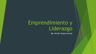 Emprendimiento y
Liderazgo
Mg. Hernán Vargas Llontop
 
