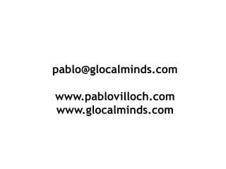 pablo@glocalminds.com

www.pablovilloch.com
www.glocalminds.com
 