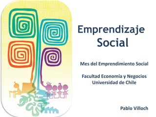 Pablo Villoch
Mes del Emprendimiento Social
Facultad Economía y Negocios
Universidad de Chile
Emprendizaje
Social
 