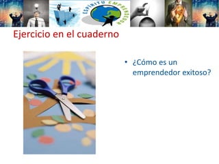 Ejercicio en el cuaderno
• ¿Cómo es un
emprendedor exitoso?
 