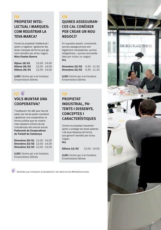 Activitats que incorporen la perspectiva i els valors de les #AltresEconomies
FJ7
VOLS MUNTAR UNA
COOPERATIVA?
T’expliquem tot allò que has de
saber per tal de poder constituir
i gestionar una cooperativa, la
forma jurídica que es mostra
més resistent enfront de les
turbulències del mercat actual.
Federació de Cooperatives
de Treball de Catalunya
Divendres 26/01
Divendres 23/02
Divendres 23/03
12.00 - 14.00
12.00 - 14.00
12.00 - 14.00
LLOC: Centre per a la Iniciativa
Emprenedora Glòries
FJ6
Propietat intel·
lectual i marques:
com registrar la
TEVA marca?
Coneix la propietat intel·lectual i
aprèn a registrar i gestionar les
teves marques de forma que ge-
nerin benefici per al teu negoci.
Nina Costas Guerra
Dijous 18/01
Dilluns 26/02
Dilluns 26/03
12.00 - 14.00
12.00 - 14.00
12.00 - 14.00
LLOC: Centre per a la Iniciativa
Emprenedora Glòries
FJ8
Quines asseguran-
ces cal conèixer
per crear un nou
negoci?
En aquesta sessió, coneixeràs
quines assegurances són
legalment necessàries, quines
obligatòries, i quines aconsella-
bles per iniciar un negoci.
Arç
Divendres 23/02
Divendres 23/03
9.30 - 11.30
9.30 - 11.30
LLOC: Centre per a la Iniciativa
Emprenedora Glòries
FJ9
Propietat
industrial, pa-
tents i dissenys.
Conceptes i
característiques
Coneix la propietat industrial i
aprèn a protegir les teves patents
i els teus dissenys de forma
que generin benefici per al teu
negoci.
Arç
Dilluns 12/02 12.00 - 14.00
LLOC: Centre per a la Iniciativa
Emprenedora Glòries
27
 