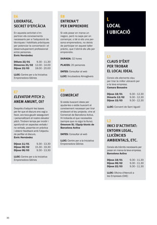 L
LOCAL
I UBICACIÓ
E9
COMERCAT
Si estàs buscant idees per
ajudar-les o estàs buscant el
coneixement necessari per tirar
endavant el teu projecte, vine al
Comercat de Barcelona Activa.
Hi trobaràs el que necessites
(sempre que no sigui la lluna).
Omenom SL i Equip tècnic de
Barcelona Activa
DATES: Consultar al web
LLOC: Centre per a la Iniciativa
Emprenedora Glòries
L1
Claus d’èxit
per trobar
el local ideal
Coneix els elements clau
per triar la millor ubicació per
a la teva empresa.
Camara Bonastre
Dijous 18/01
Dimarts 13/02
Dijous 15/03
9.30 - 12.30
9.30 - 12.30
9.30 - 12.30
LLOC: Convent de Sant Agustí
E8
ENTRENA’T
PER EMPRENDRE
Si vols posar en marxa un
negoci, però no saps per on
començar, o bé si ets una per-
sona emprenedora, no deixis
de participar en aquest taller
pràctic, que t’obrirà els ulls per
emprendre.
DURADA: 32 hores
PLACES: 20 persones
DATES: Consultar al web
LLOC: Incubadora Almogàvers
L2
INICI D’ACTIVITAT:
ENTORN LEGAL,
LLICÈNCIES
AMBIENTALS, ETC.
Coneix els tràmits necessaris per
posar en marxa la teva empresa.
Barcelona Activa
Dijous 18/01
Dijous 08/02
Dijous 22/03
9.30 - 11.30
9.30 - 11.30
9.30 - 11.30
LLOC: Oficina d’Atenció a
les Empreses (OAE)
E6
LIDERATGE,
SECRET D’EFICÀCIA
En aquesta activitat s’im-
partiran els coneixements
necessaris per a l’adquisició de
tècniques i habilitats pràctiques
per potenciar la concertació i el
desenvolupament professional
entre persones.
Enric Hernàndez
Dilluns 22/01
Dimecres 21/02
Dijous 15/03
9.30 - 11.30
12.00 - 14.00
18.00 - 20.00
LLOC: Centre per a la Iniciativa
Emprenedora Glòries
E7
ELEVATOR PITCH 2:
anem amunt, oi?
Després d’adquirir les bases
per fer que el discurs ens vagi a
favor, ara toca gaudir assegurant
i personalitzant el nostre elevator
pitch. Tindrem temps per incidir i
aprofundir en aspectes verbals i
no verbals, posar-los en pràctica
i obtenir feedback amb l’objectiu
de perfilar el discurs.
Enric Hernàndez
Dijous 11/01
Dijous 08/02
Dijous 08/03
9.30 - 13.30
15.30 - 19.30
9.30 - 13.30
LLOC: Centre per a la Iniciativa
Emprenedora Glòries
30
 