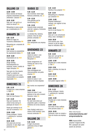DILLUNS 19
12.00 - 14.00
Noves maneres de finançar
projectes emprenedors socials,
ambientals i culturals FI4
15.30 - 19.30
Saps com i per què fer un
estudi de mercat? M5
Màrqueting en xarxes socials
per a emprenedors/es m8
DIMARTS 20
9.30 - 12.30
Models de negoci de
l’economia col·laborativa in9
Màrqueting per a empreses de
serveis m3
9.30 - 13.30
Com funciona la comptabilitat:
fes assentaments bàsics FI7
10.30 - 13.30
Emprenedoria en viu in18
15.30 - 19.30
Design thinking.
Desenvolupament de
productes, serveis i models de
negoci disruptius in6
Saps quin és el teu impacte
social? La medició de
l’impacte social com a eina
imprescindible en un projecte
responsable in11
DIMECRES 21
9.30 - 11.30
Fiscalitat per a noves empreses
1: l’irpf F2
9.30 - 12.30
Com fer el pla financer PE1
9.30 - 13.30
Claus per traccionar i fer
créixer la teva start-up 2:
palanques de tracció G10
Pautes per començar en el
món de l’e-commerce IN10
12.00 - 14.00
Formes jurídiques i tràmits
1: autònoms/es i societats
civils FJ3
15.30 - 19.30
Com posar preu als teus
productes: el valor afegit i com
posicionar-nos m2
DIJOUS 22
9.30 - 11.30
Inici d’activitat: entorn legal,
llicències ambientals, etc. L2
9.30 - 12.30
Eines gratuïtes per fer
benchmarking M13
9.30 - 13.30
Concerta visites comercials
amb èxit i sedueix a l’entrevista
de vendes m7
La clientela feliç. Gestiona,
produeix i lliura les teves
primeres comandes G6
12.00 - 14.00
Com reemprendre una empresa
in14
DIVENDRES 23
9.30 - 11.30
Gestió de costos 1: com
gestionar les compres
eficaçment G2
Quines assegurances cal
conèixer per crear un nou
negoci? FJ8
10.00 - 14.00
Claus estratègiques per
internacionalitzar una petita
empresa in3
12.00 - 14.00
Gestió de costos 2: com
gestionar les teves despeses
G3
Vols muntar una cooperativa?
FJ7
15.00 - 17.00
Gestió de costos 3: com
gestionar el teu actiu circulant:
tresoreria i estoc G4
15.30 - 19.30
No calen tants diners per
emprendre: aprèn a maximitzar
l’eficiència de la teva empresa
FI3
Sales Hacking: venda per a
entorns d’alta incertesa i pocs
recursos comercials M9
DILLUNS 26
9.30 - 11.30
El règim de persones
autònomes versus el règim
general F1
9.30 - 12.30
Planifica el teu projecte! PE4
9.30 - 13.30
Màrqueting per a empreses
que comencen m4
12.00 - 14.00
Propietat intel·lectual i
marques: com registrar la teva
marca? FJ6
15.30 - 18.30
Com fer el pla financer PE1
15.30 - 19.30
Claus per a una comunicació
eficaç: eines i estratègies E2
16.30 - 20.30
Lean business plan. Com
construir un pla de negoci
basat en indicadors clau PE2
DIMARTS 27
9.30 - 13.30
Saps com i per què fer un
estudi de mercat? M5
12.00 - 14.00
Fiscalitat per a noves empreses
2: l’iva F3
15.30 - 17.30
Aprèn a planificar, les claus de
l’èxit E1
15.30 - 19.30
Com es ven M1
18.00 - 20.00
Com podem negociar millor E3
DIMECRES 28
9.30 - 11.30
Formes jurídiques i tràmits
1: autònoms/es i societats
civils FJ3
12.00 - 14.00
Fiscalitat per a noves empreses
1: l’irpf F2
15.00 - 18.00
Com evitar el futur conflicte
entre persones sòcies FJ5
18.30 - 20.30
Contractes a tenir en compte a
l’hora de muntar una empresa
FJ2
NOTA: Imprescindible
presentar l’original del DNI,
NIE o passaport per poder
assistir als seminaris.
Més informació:	
www.barcelona.cat/
emprenedoria
42
 