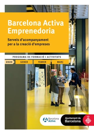 PROGRAMA DE FORMACIÓ I ACTIVITATS
Barcelona Activa
Emprenedoria
Serveis d’acompanyament
per a la creació d’empreses
2020 GENER FEBRER MARÇ
 