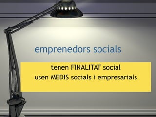 emprenedors socials tenen FINALITAT social usen MEDIS socials i empresarials 