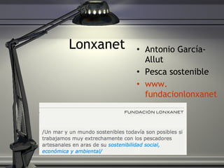 Lonxanet Antonio Garc ía-Allut Pesca sostenible www . fundacionlonxanet . org 