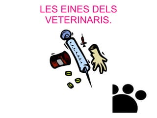 LES EINES DELS VETERINARIS. 