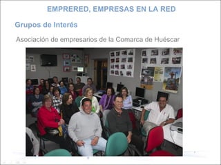 Asociación de empresarios de la Comarca de Huéscar Grupos de Interés EMPRERED, EMPRESAS EN LA RED 