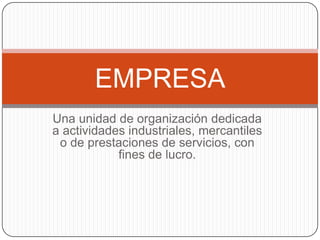 Una unidad de organización dedicada a actividades industriales, mercantiles o de prestaciones de servicios, con fines de lucro.EMPRESA