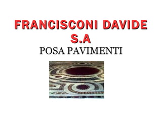FRANCISCONI DAVIDE S.A POSA PAVIMENTI 