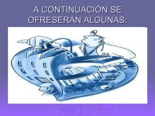 A CONTINUACIÓN SE OFRESERAN ALGUNAS: 