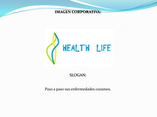  IMAGEN CORPORATIVA:  SLOGAN:Paso a paso sus enfermedades curamos.