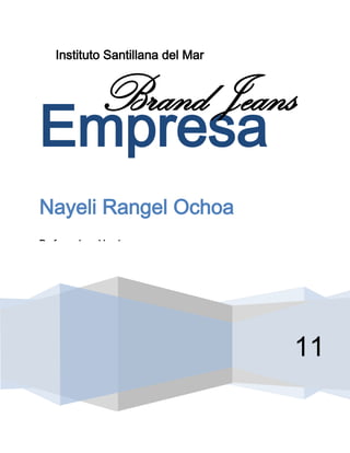 Instituto Santillana del Mar



             Brand Jeans
Empresa
Nayeli Rangel Ochoa
Profesor Juan Varela




                                  11
 