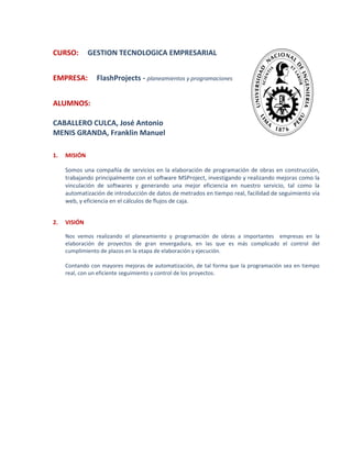 CURSO:        GESTION TECNOLOGICA EMPRESARIAL


EMPRESA:        FlashProjects - planeamientos y programaciones


ALUMNOS:
...