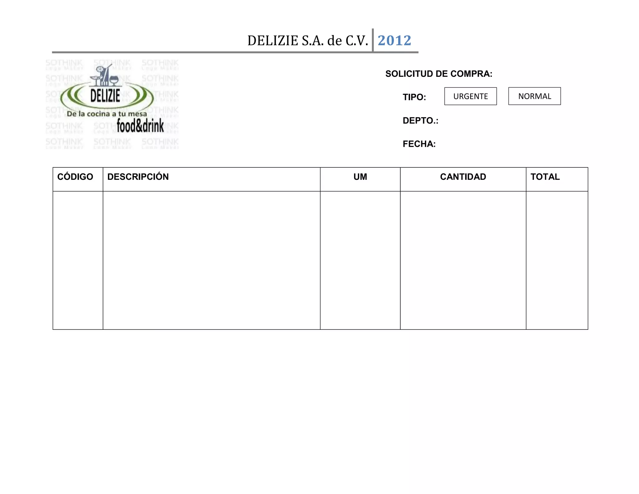 DELIZIE S.A. de C.V. 2012

                                            SOLICITUD DE COMPRA:

                                               TIPO:       URGENTE   NORMAL

                                               DEPTO.:

                                               FECHA:


CÓDIGO   DESCRIPCIÓN                   UM                CANTIDAD      TOTAL
 