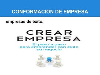 CONFORMACIÓN DE EMPRESA
empresas de éxito.
 