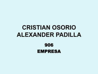 CRISTIAN OSORIO
ALEXANDER PADILLA
906
EMPRESA
 