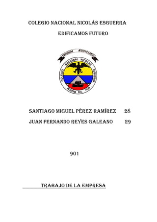 Colegio nacional Nicolás esguerra
Edificamos futuro
Santiago miguel Pérez Ramírez 28
Juan Fernando reyes Galeano 29
901
Trabajo de la empresa
 