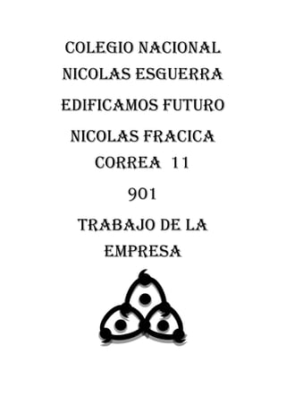 COLEGIO NACIONAL
NICOLAS ESGUERRA
EDIFICAMOS FUTURO
NICOLAS FRACICA
CORREA 11
901
TRABAJO DE LA
EMPRESA
 