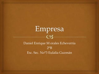 Daniel Enrique M orales Echeverria
2°B
Esc. Sec. No°3 Eulalia Guzmán
 