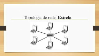 Topologia de rede: Estrela
 