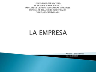 UNIVERSIDAD FERMIN TORO 
VICERRETORADO ACADEMICO 
FACULTAD DE CIENCIAS ECONOMICAS Y SOCIALES 
ESCUELA DE RELACIONES INDUSTRIALES 
CABUDARE-ESTADO LARA 
Alumna: Génesis Flores 
C.I.: 22.182.518 
 