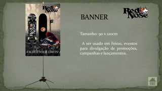 EXCEED YOUR LIMITS!
Tamanho: 90 x 120cm
A ser usado em Feiras, eventos
para divulgação de promoções,
campanhas e lançamentos.
 