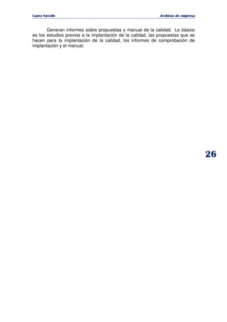   ¡ ¢ £ ¡ ¤ ¥ ¦ § ¨ ¨ §
Archivos de empresa
Generan informes sobre propuestas y manual de la calidad. Lo básico
es los estudios previos a la implantación de la calidad, las propuestas que se
hacen para la implantación de la calidad, los informes de comprobación de
implantación y el manual.
 