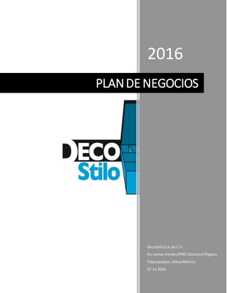 2016
DecoStiloS.A.de C.V.
Av.Lomas Verdes#700 Coloniael Órgano,
Tlaquepaque,JaliscoMéxico.
27-11-2016
PLANDE NEGOCIOS
 