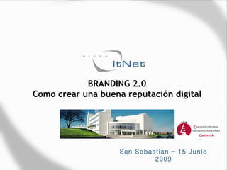 BRANDING 2.0 Como crear una buena reputación digital San Sebastian – 15 Junio 2009 