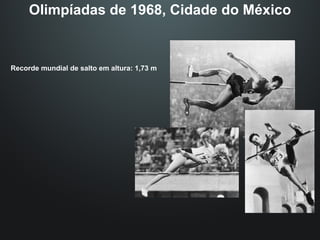 Olimpíadas de 1968, Cidade do México Recorde mundial de salto em altura: 1,73 m 