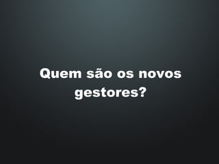 Quem são os novos gestores? 
