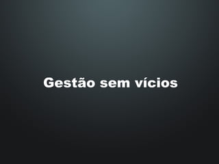 Gestão sem vícios 