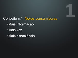 Conceito n.1:  Novos consumidores Mais informação Mais voz Mais consciência 