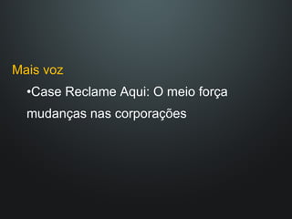 Mais voz Case Reclame Aqui: O meio força mudanças nas corporações 