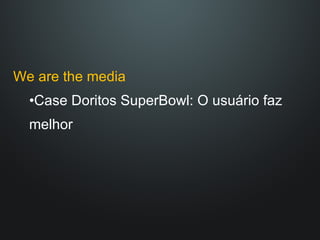 We are the media Case Doritos SuperBowl: O usuário faz melhor 