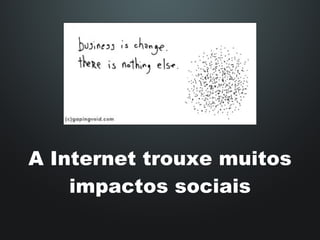 A Internet trouxe muitos impactos sociais 