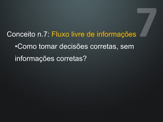 Conceito n.7:  Fluxo livre de informações Como tomar decisões corretas, sem informações corretas? 