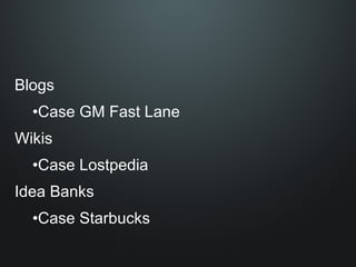 Blogs Case GM Fast Lane Wikis Case Lostpedia Idea Banks Case Starbucks 