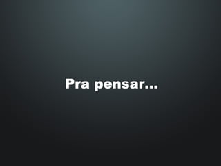 Pra pensar... 