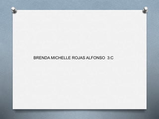 BRENDA MICHELLE ROJAS ALFONSO 3:C
 
