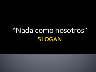 “Nada como nosotros”
 