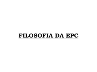FILOSOFIA DA EPC 