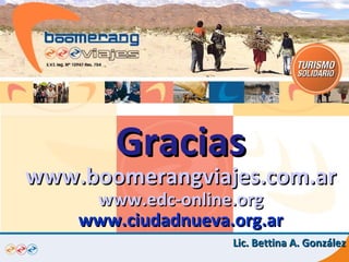 Lic. Bettina A. González Gracias www.boomerangviajes.com.ar www.edc-online.org www.ciudadnueva.org.ar 
