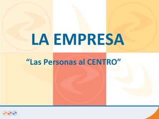 LA EMPRESA “ Las Personas al CENTRO”  