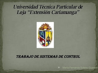 Universidad Técnica Particular de Loja “Extensión Cariamanga” Trabajo de sistemas de control ,[object Object]