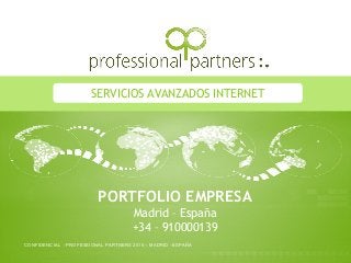 1
PORTFOLIO EMPRESA
Madrid – España
+34 – 910000139
SERVICIOS AVANZADOS INTERNET
CONFIDENCIAL - PROFESSIONAL PARTNERS 2010 – MADRID - ESPAÑA
 