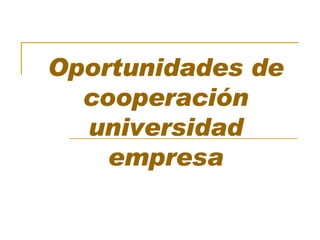 Oportunidades de cooperación universidad empresa 